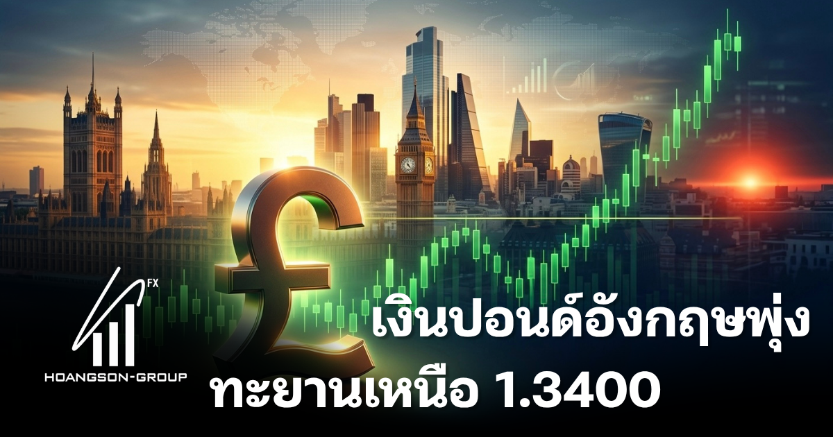เงินปอนด์อังกฤษพุ่งทะยานเหนือ 1.3400 ขณะที่ตลาดเดิมพันว่า BoE จะปรับขึ้นอัตราดอกเบี้ย