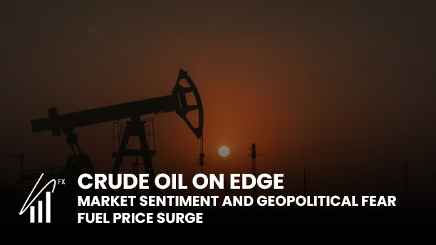 Crude Oil on Edge: Market Sentiment and Geopolitical Fear Fuel Price Surge